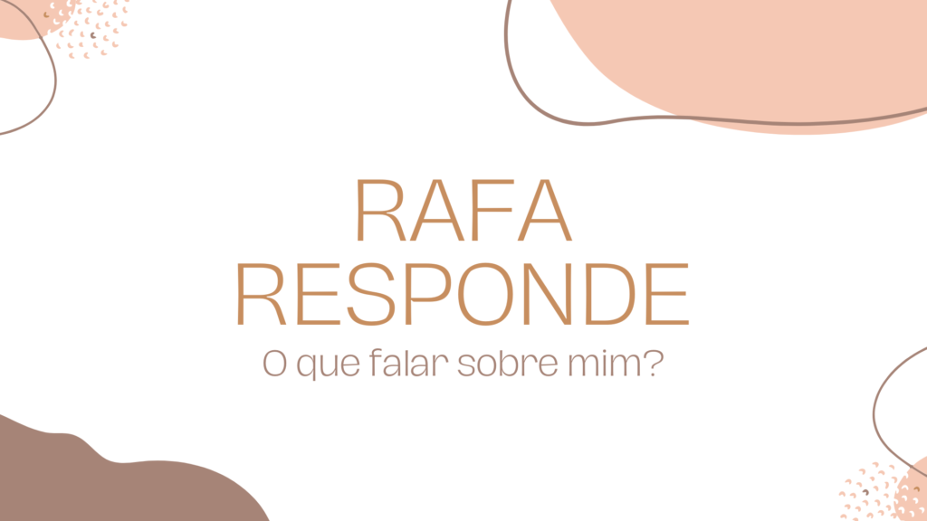 Rafa Responde: O que falar sobre mim?